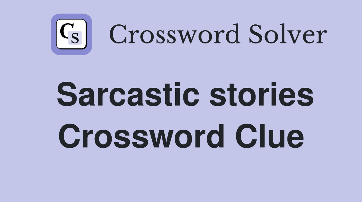 Sarcastic stories crossword clue answers crossword solver